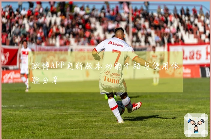 欧博APP更新版本功能介绍与使用体验分享