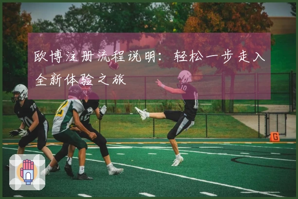 欧博注册流程说明：轻松一步走入全新体验之旅