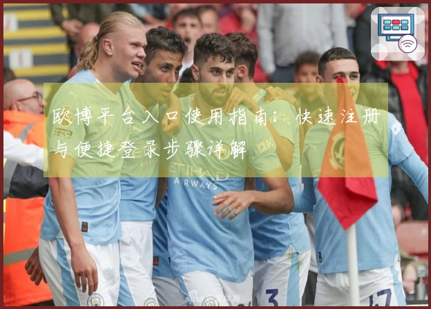欧博平台入口使用指南：快速注册与便捷登录步骤详解