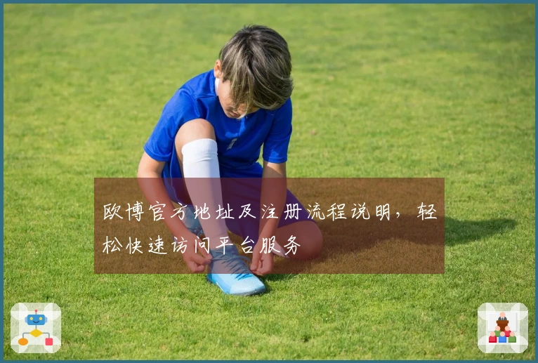 欧博官方地址及注册流程说明，轻松快速访问平台服务