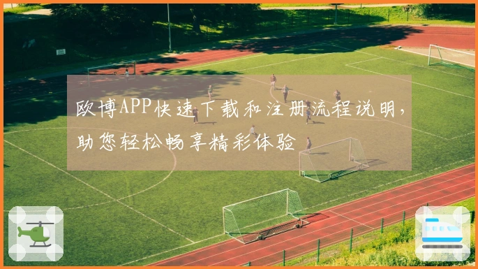 欧博APP快速下载和注册流程说明，助您轻松畅享精彩体验